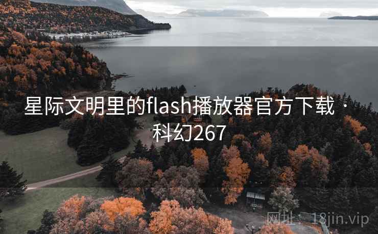 星际文明里的flash播放器官方下载 · 科幻267