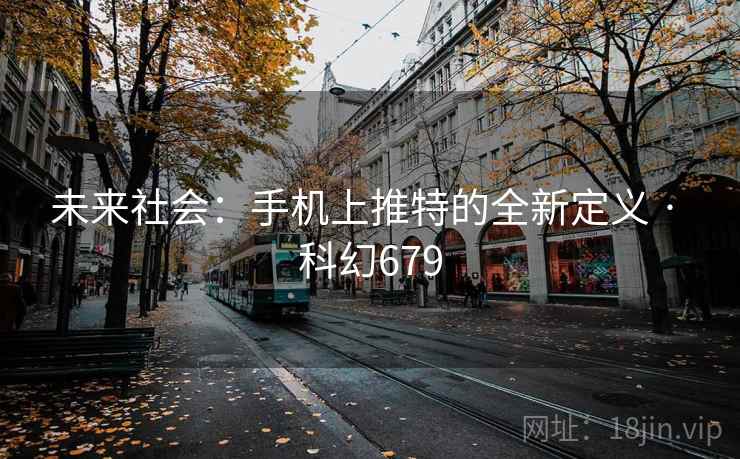 未来社会:手机上推特的全新定义 · 科幻679